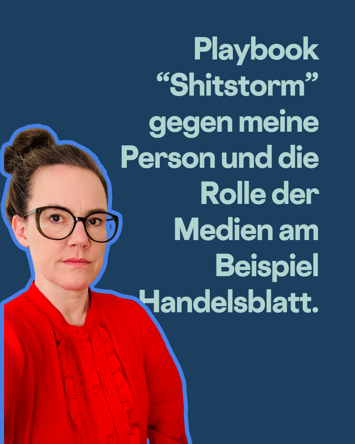 Text: Playbook “Shitstorm” gegen meine Person und die Rolle der Medien am Beispiel Handelsblatt. Ich schaue mit ernstem Gesicht in die Kamera und trage eine rote Bluse.