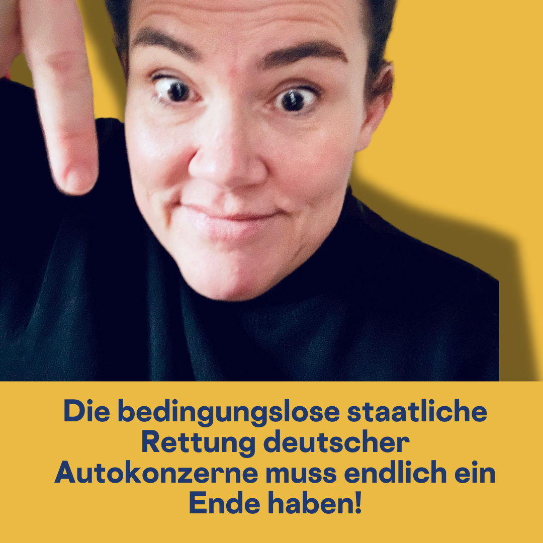 Die bedingungslose staatliche Rettung deutscher Autokonzerne muss endlich ein Ende haben!