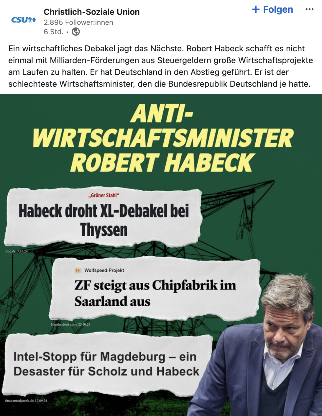 Beitrag der CSU auf LinkedIn - Ein wirtschaftliches Debakel jagt das Nächste. Robert Habeck schafft es nicht einmal mit Milliarden-Förderungen aus Steuergeldern große Wirtschaftsprojekte am Laufen zu halten. Er hat Deutschland in den Abstieg geführt. Er ist der schlechteste Wirtschaftsminister, den die Bundesrepublik Deutschland je hatte.