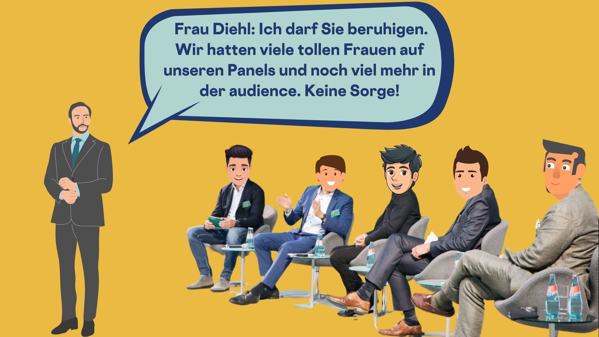 Frau Diehl: Ich darf Sie beruhigen. Wir hatten viele tollen Frauen auf unseren Panels und noch viel mehr in der audience. Keine Sorge! Sagt ein links stehender Mann. Neben ihm sitzen fünf Männer auf einem Panel.